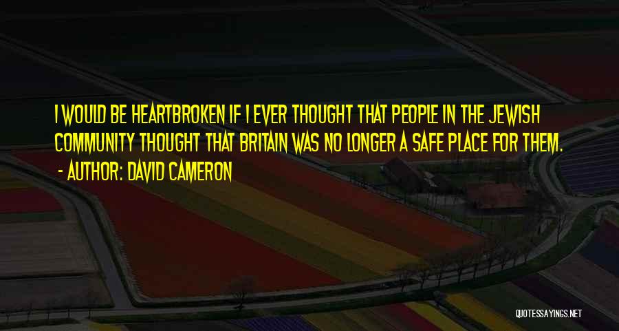 David Cameron Quotes: I Would Be Heartbroken If I Ever Thought That People In The Jewish Community Thought That Britain Was No Longer