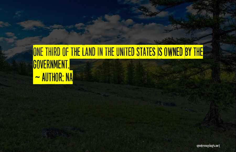 Na Quotes: One Third Of The Land In The United States Is Owned By The Government.