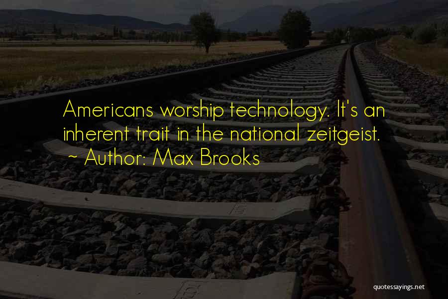 Max Brooks Quotes: Americans Worship Technology. It's An Inherent Trait In The National Zeitgeist.
