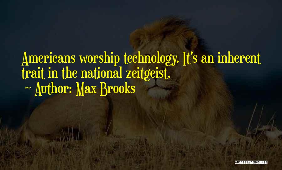 Max Brooks Quotes: Americans Worship Technology. It's An Inherent Trait In The National Zeitgeist.