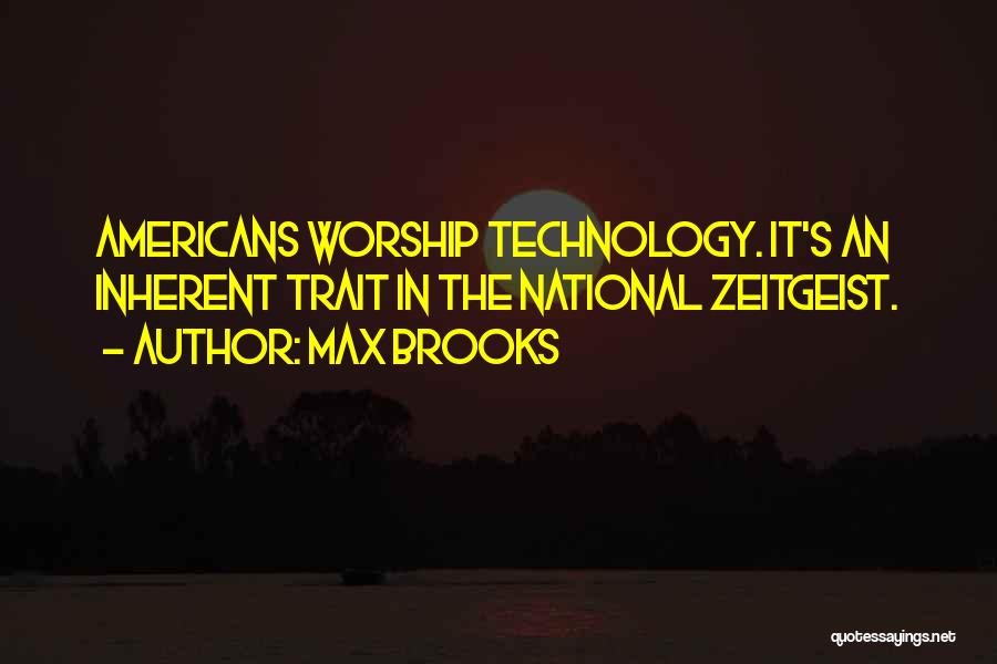 Max Brooks Quotes: Americans Worship Technology. It's An Inherent Trait In The National Zeitgeist.