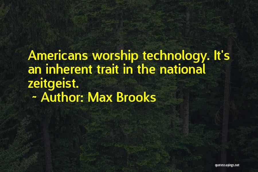 Max Brooks Quotes: Americans Worship Technology. It's An Inherent Trait In The National Zeitgeist.