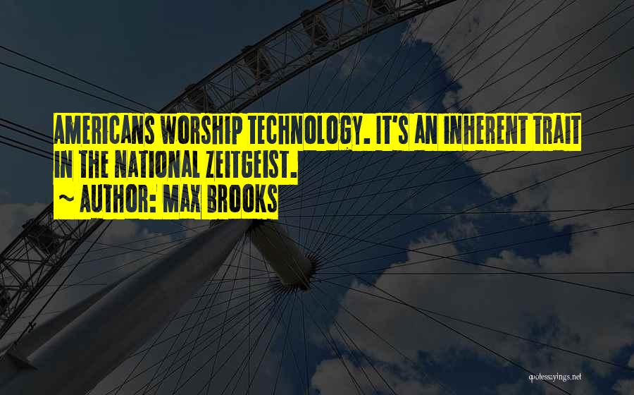 Max Brooks Quotes: Americans Worship Technology. It's An Inherent Trait In The National Zeitgeist.