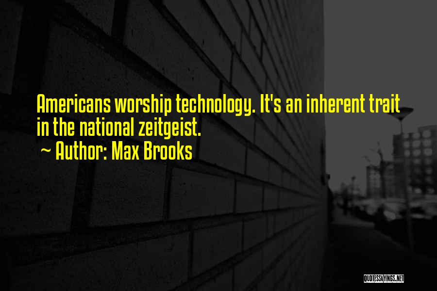 Max Brooks Quotes: Americans Worship Technology. It's An Inherent Trait In The National Zeitgeist.