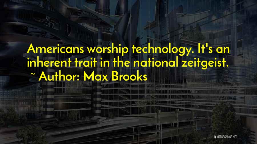Max Brooks Quotes: Americans Worship Technology. It's An Inherent Trait In The National Zeitgeist.
