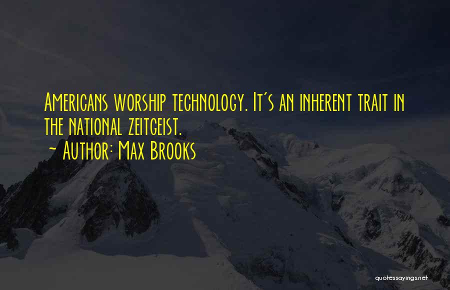 Max Brooks Quotes: Americans Worship Technology. It's An Inherent Trait In The National Zeitgeist.