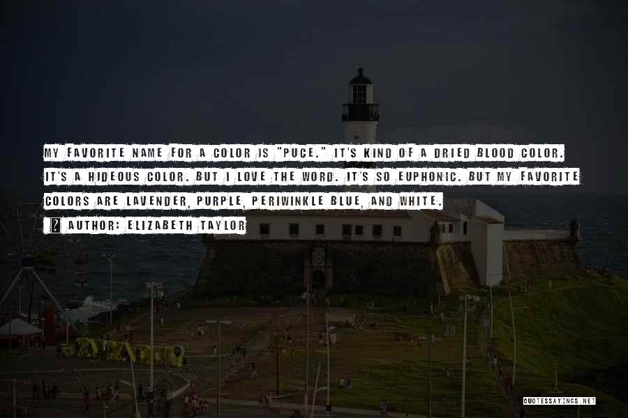 Elizabeth Taylor Quotes: My Favorite Name For A Color Is Puce. It's Kind Of A Dried Blood Color. It's A Hideous Color. But