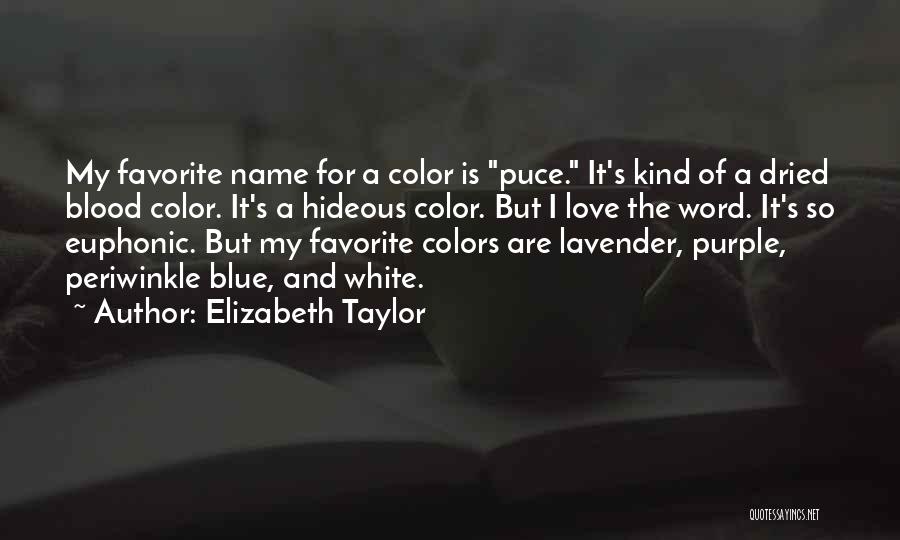 Elizabeth Taylor Quotes: My Favorite Name For A Color Is Puce. It's Kind Of A Dried Blood Color. It's A Hideous Color. But