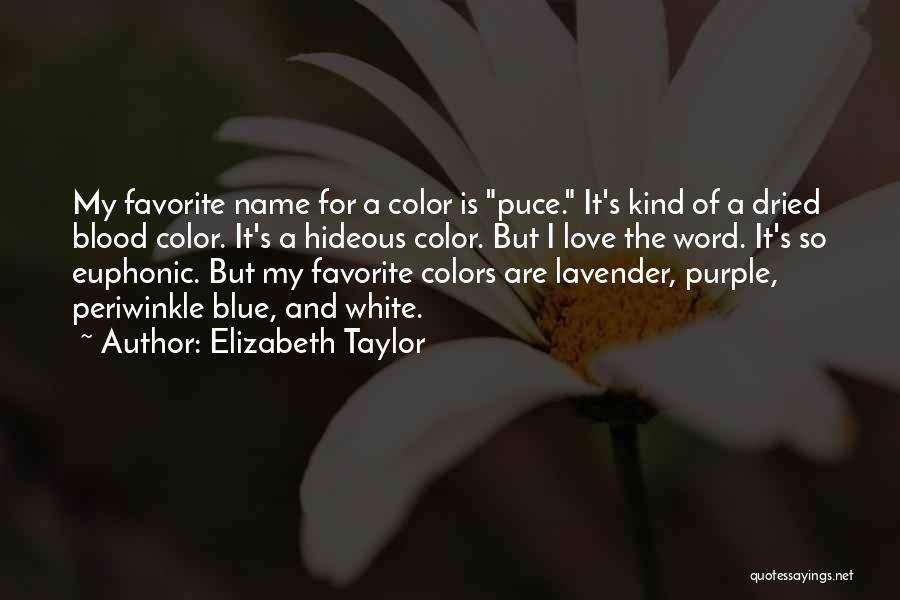 Elizabeth Taylor Quotes: My Favorite Name For A Color Is Puce. It's Kind Of A Dried Blood Color. It's A Hideous Color. But