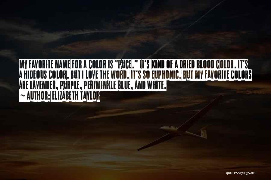 Elizabeth Taylor Quotes: My Favorite Name For A Color Is Puce. It's Kind Of A Dried Blood Color. It's A Hideous Color. But