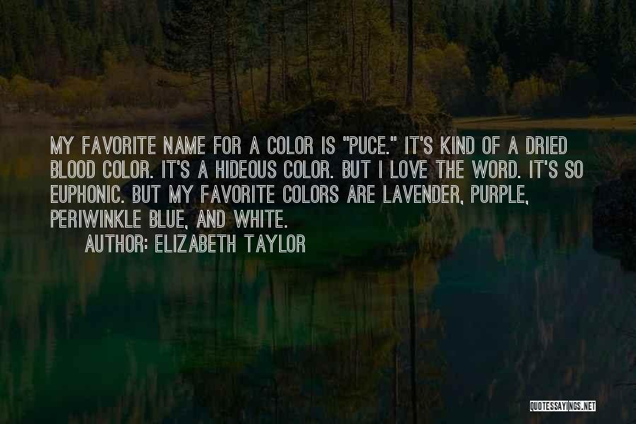 Elizabeth Taylor Quotes: My Favorite Name For A Color Is Puce. It's Kind Of A Dried Blood Color. It's A Hideous Color. But