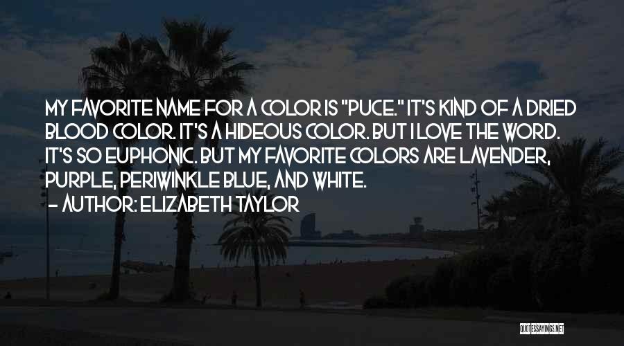 Elizabeth Taylor Quotes: My Favorite Name For A Color Is Puce. It's Kind Of A Dried Blood Color. It's A Hideous Color. But