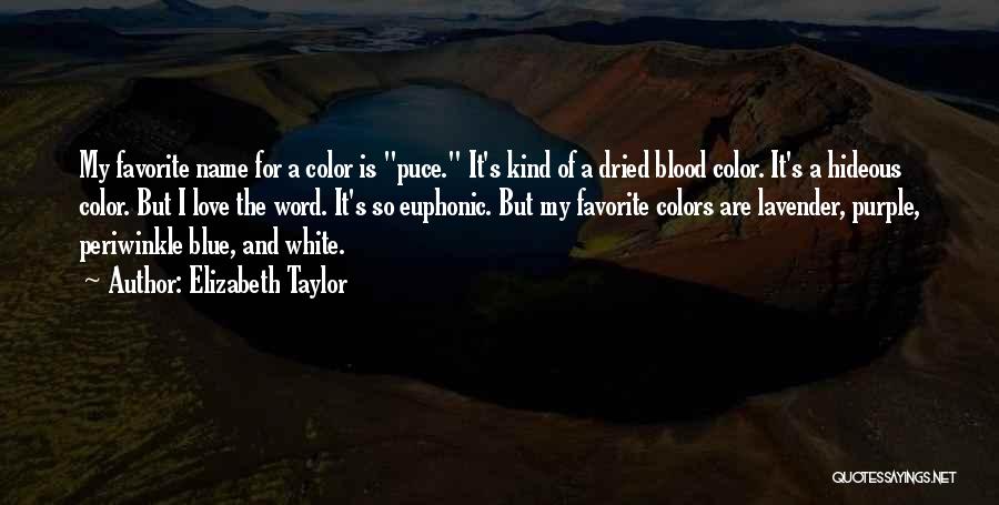 Elizabeth Taylor Quotes: My Favorite Name For A Color Is Puce. It's Kind Of A Dried Blood Color. It's A Hideous Color. But