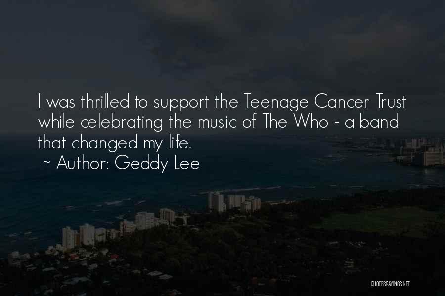 Geddy Lee Quotes: I Was Thrilled To Support The Teenage Cancer Trust While Celebrating The Music Of The Who - A Band That