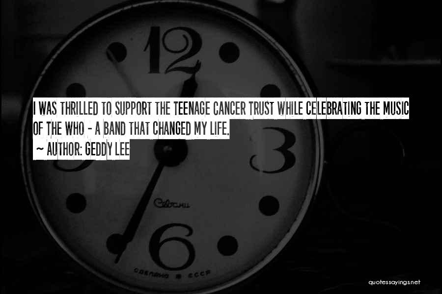 Geddy Lee Quotes: I Was Thrilled To Support The Teenage Cancer Trust While Celebrating The Music Of The Who - A Band That