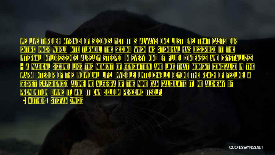 Stefan Zweig Quotes: We Live Through Myriads Of Seconds, Yet It Is Always One, Just One, That Casts Our Entire Inner World Into