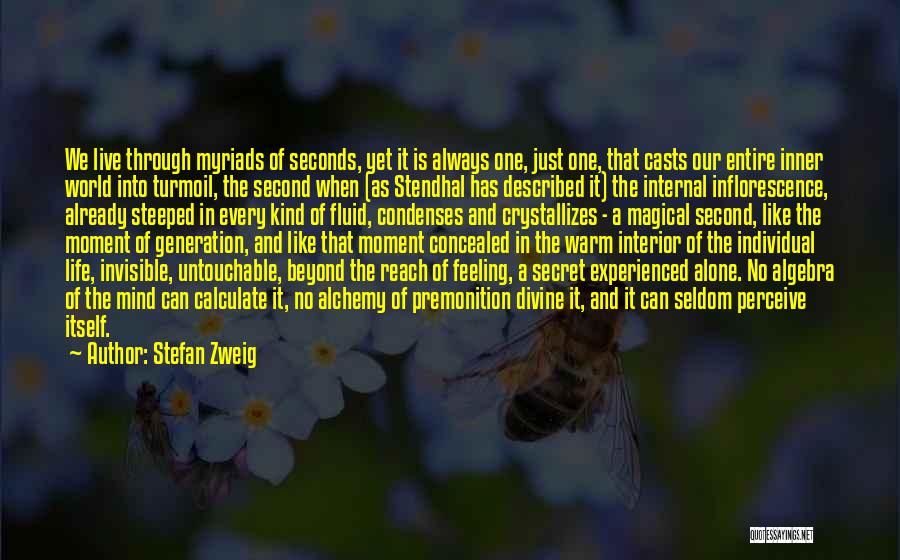 Stefan Zweig Quotes: We Live Through Myriads Of Seconds, Yet It Is Always One, Just One, That Casts Our Entire Inner World Into