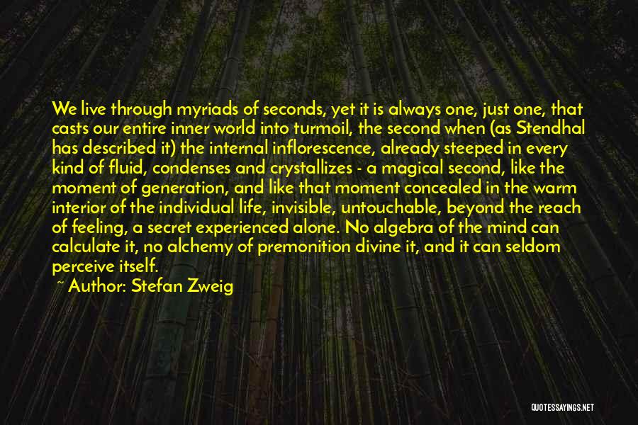 Stefan Zweig Quotes: We Live Through Myriads Of Seconds, Yet It Is Always One, Just One, That Casts Our Entire Inner World Into