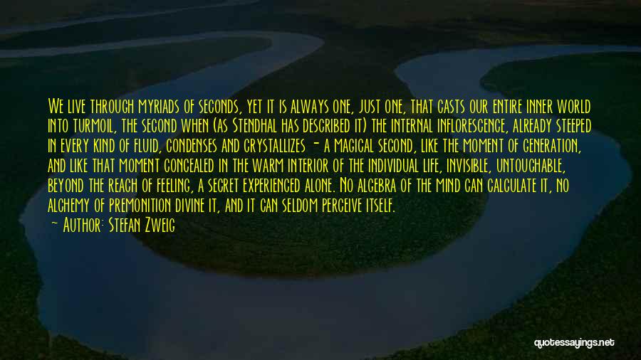 Stefan Zweig Quotes: We Live Through Myriads Of Seconds, Yet It Is Always One, Just One, That Casts Our Entire Inner World Into