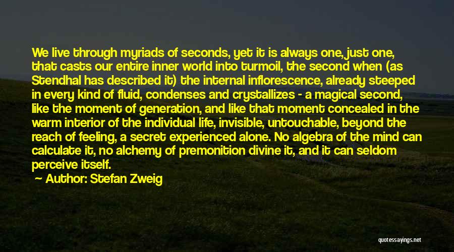 Stefan Zweig Quotes: We Live Through Myriads Of Seconds, Yet It Is Always One, Just One, That Casts Our Entire Inner World Into
