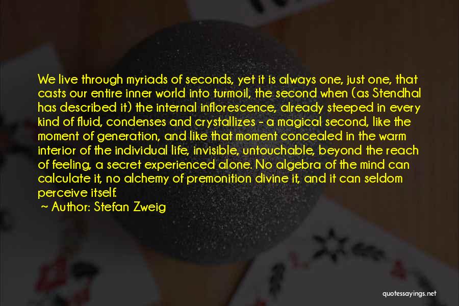 Stefan Zweig Quotes: We Live Through Myriads Of Seconds, Yet It Is Always One, Just One, That Casts Our Entire Inner World Into