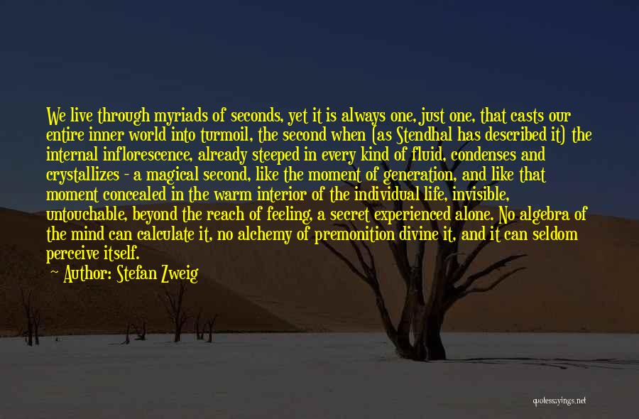 Stefan Zweig Quotes: We Live Through Myriads Of Seconds, Yet It Is Always One, Just One, That Casts Our Entire Inner World Into