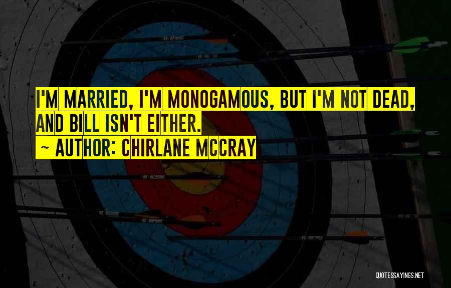 Chirlane McCray Quotes: I'm Married, I'm Monogamous, But I'm Not Dead, And Bill Isn't Either.