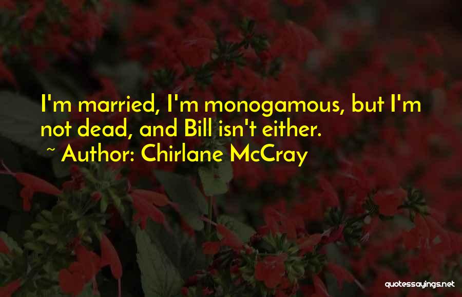 Chirlane McCray Quotes: I'm Married, I'm Monogamous, But I'm Not Dead, And Bill Isn't Either.