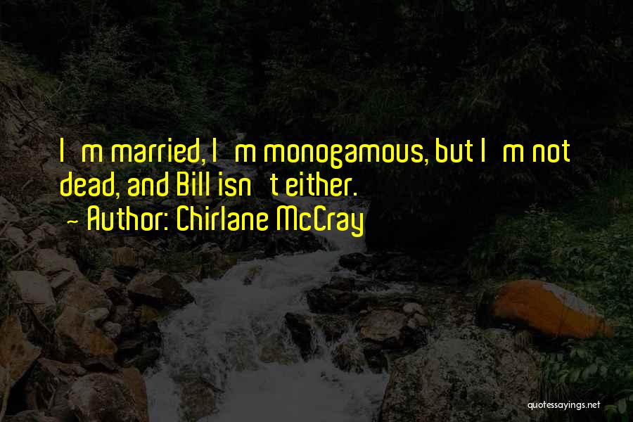 Chirlane McCray Quotes: I'm Married, I'm Monogamous, But I'm Not Dead, And Bill Isn't Either.