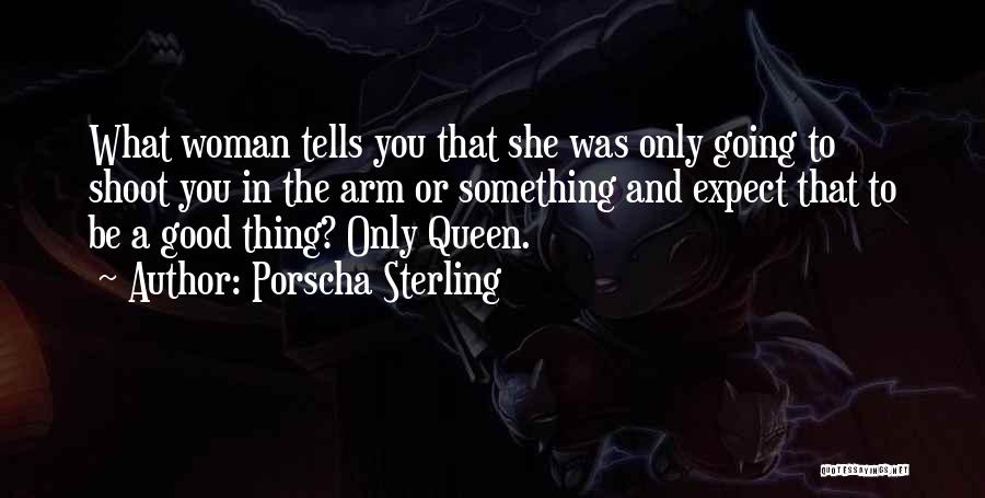 Porscha Sterling Quotes: What Woman Tells You That She Was Only Going To Shoot You In The Arm Or Something And Expect That