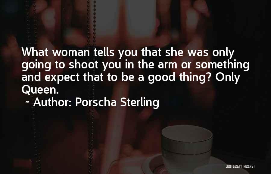 Porscha Sterling Quotes: What Woman Tells You That She Was Only Going To Shoot You In The Arm Or Something And Expect That