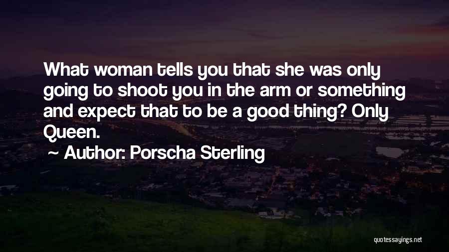 Porscha Sterling Quotes: What Woman Tells You That She Was Only Going To Shoot You In The Arm Or Something And Expect That