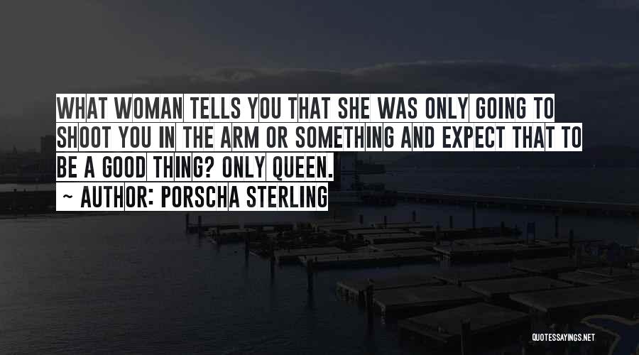 Porscha Sterling Quotes: What Woman Tells You That She Was Only Going To Shoot You In The Arm Or Something And Expect That
