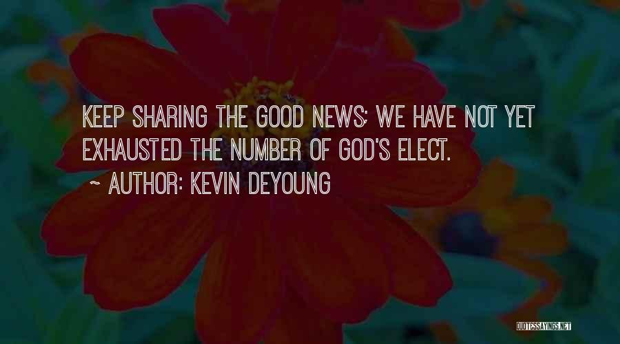 Kevin DeYoung Quotes: Keep Sharing The Good News; We Have Not Yet Exhausted The Number Of God's Elect.