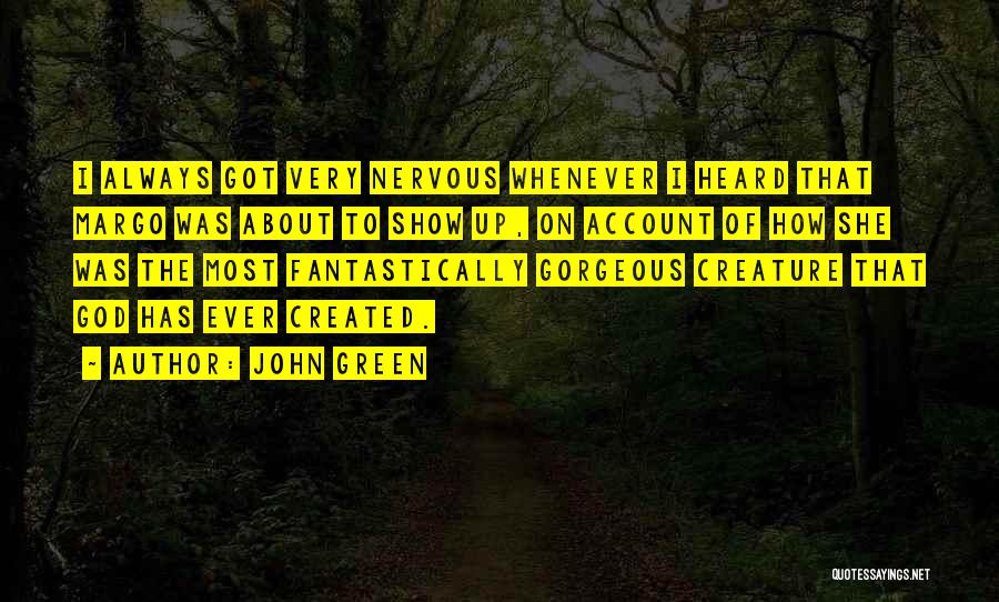 John Green Quotes: I Always Got Very Nervous Whenever I Heard That Margo Was About To Show Up, On Account Of How She