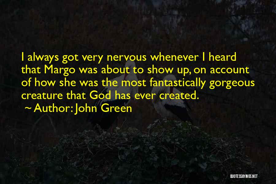 John Green Quotes: I Always Got Very Nervous Whenever I Heard That Margo Was About To Show Up, On Account Of How She