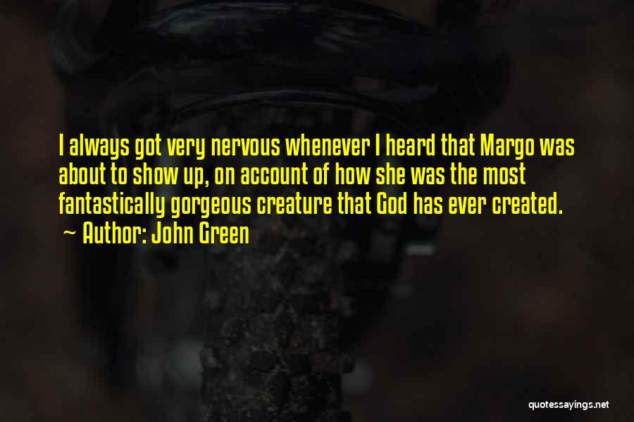 John Green Quotes: I Always Got Very Nervous Whenever I Heard That Margo Was About To Show Up, On Account Of How She