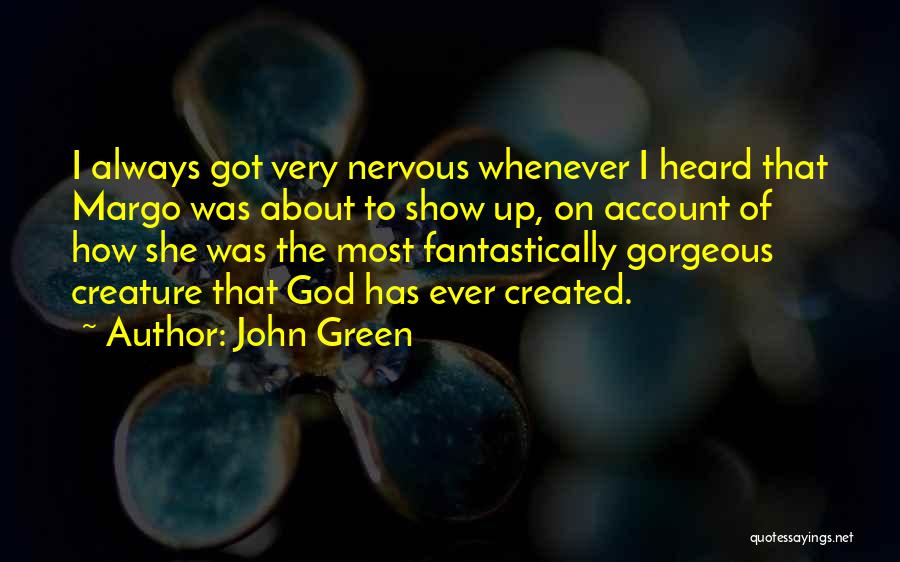 John Green Quotes: I Always Got Very Nervous Whenever I Heard That Margo Was About To Show Up, On Account Of How She