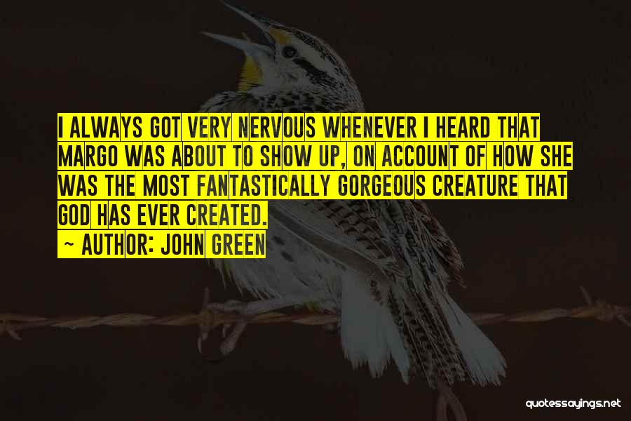 John Green Quotes: I Always Got Very Nervous Whenever I Heard That Margo Was About To Show Up, On Account Of How She