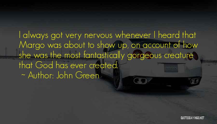 John Green Quotes: I Always Got Very Nervous Whenever I Heard That Margo Was About To Show Up, On Account Of How She