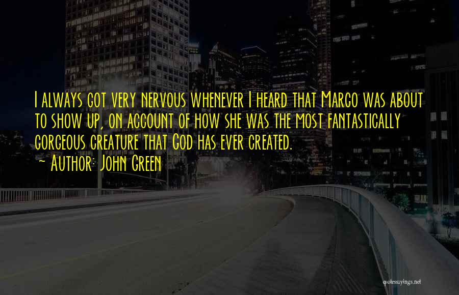 John Green Quotes: I Always Got Very Nervous Whenever I Heard That Margo Was About To Show Up, On Account Of How She