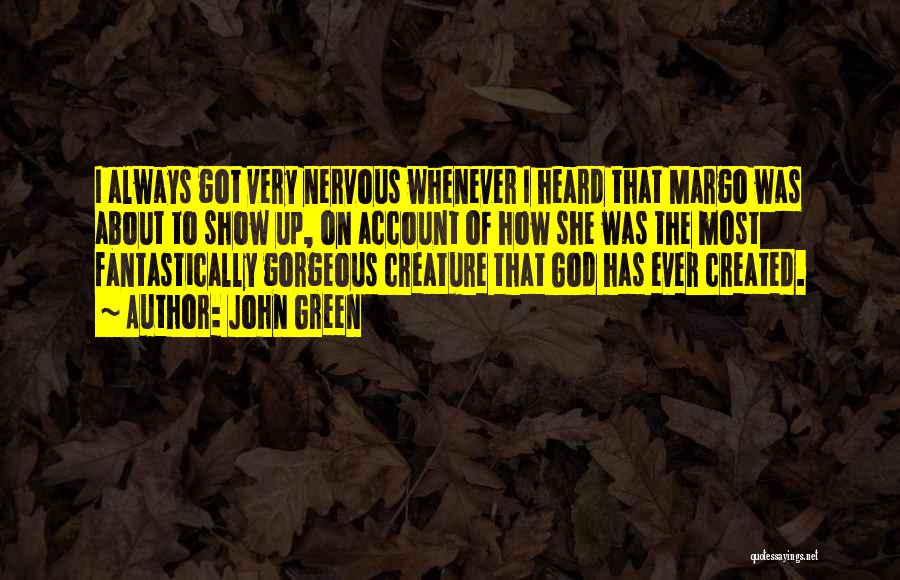 John Green Quotes: I Always Got Very Nervous Whenever I Heard That Margo Was About To Show Up, On Account Of How She