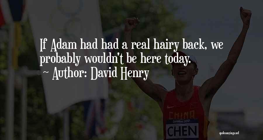 David Henry Quotes: If Adam Had Had A Real Hairy Back, We Probably Wouldn't Be Here Today.