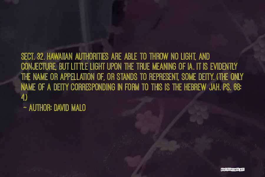 David Malo Quotes: Sect. 32. Hawaiian Authorities Are Able To Throw No Light, And Conjecture, But Little Light Upon The True Meaning Of