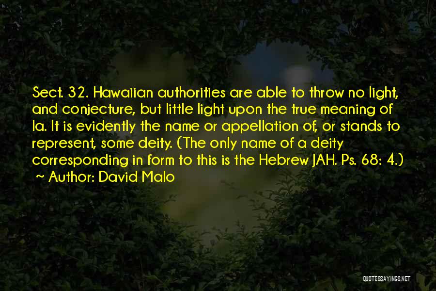 David Malo Quotes: Sect. 32. Hawaiian Authorities Are Able To Throw No Light, And Conjecture, But Little Light Upon The True Meaning Of