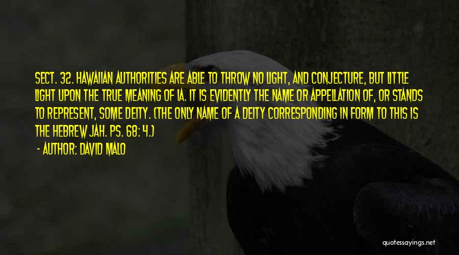 David Malo Quotes: Sect. 32. Hawaiian Authorities Are Able To Throw No Light, And Conjecture, But Little Light Upon The True Meaning Of