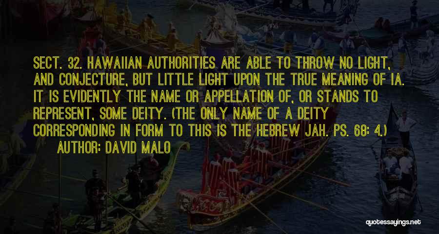 David Malo Quotes: Sect. 32. Hawaiian Authorities Are Able To Throw No Light, And Conjecture, But Little Light Upon The True Meaning Of