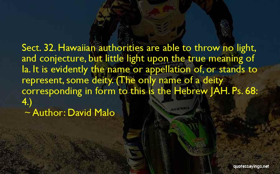 David Malo Quotes: Sect. 32. Hawaiian Authorities Are Able To Throw No Light, And Conjecture, But Little Light Upon The True Meaning Of