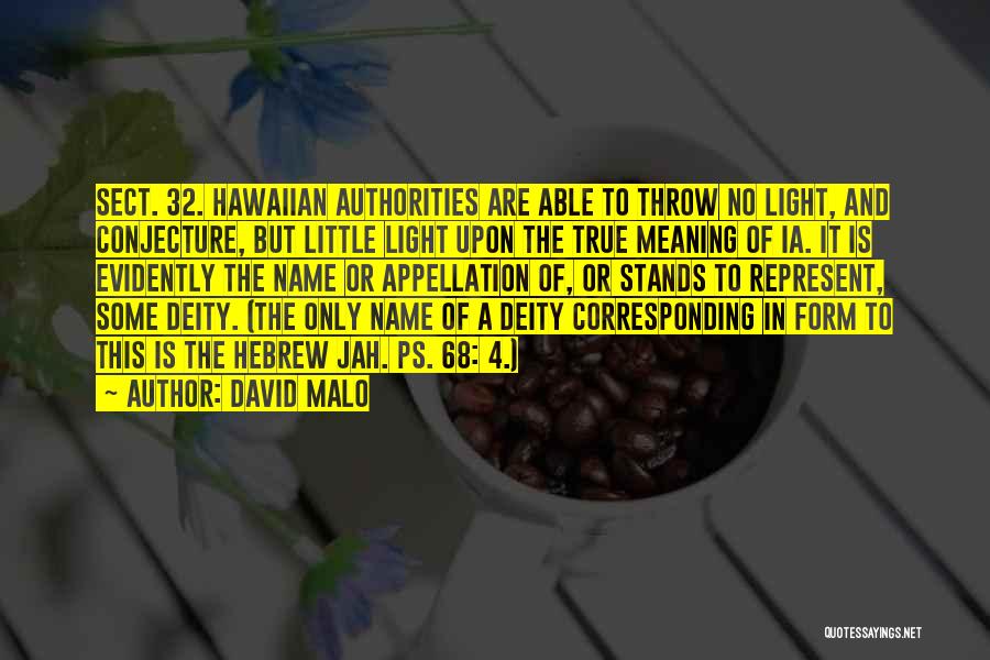 David Malo Quotes: Sect. 32. Hawaiian Authorities Are Able To Throw No Light, And Conjecture, But Little Light Upon The True Meaning Of
