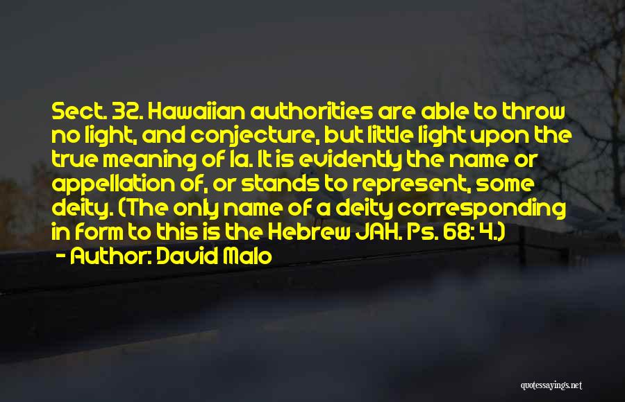 David Malo Quotes: Sect. 32. Hawaiian Authorities Are Able To Throw No Light, And Conjecture, But Little Light Upon The True Meaning Of